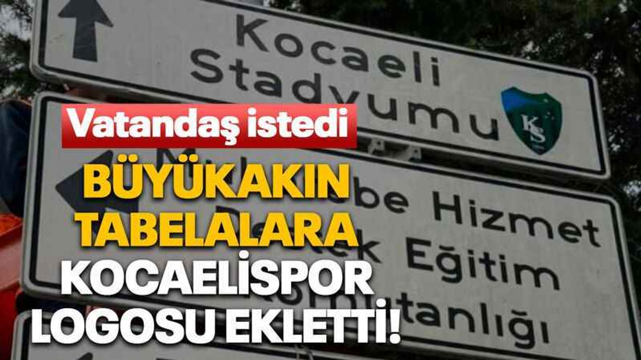 Vatandaş istedi Büyükakın tabelalara Kocaelispor logosu ekletti!